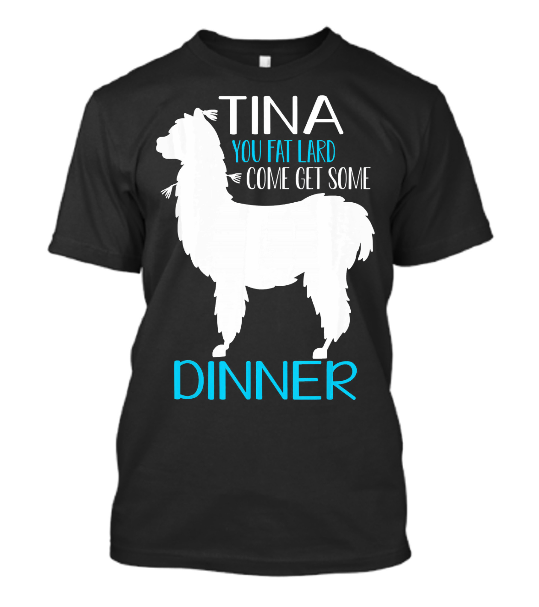 Tina You Fat Lard Come Get Some Dinner Llama Saying T-Shirt