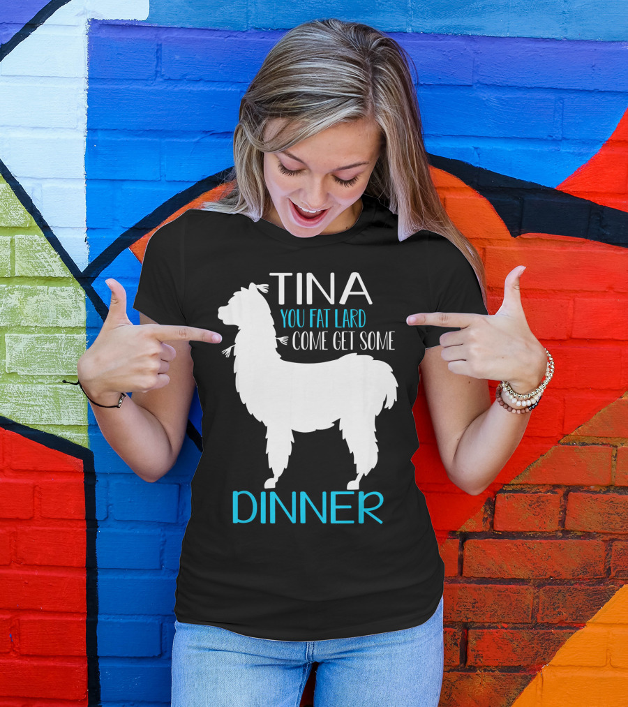 Tina You Fat Lard Come Get Some Dinner Llama Saying T-Shirt