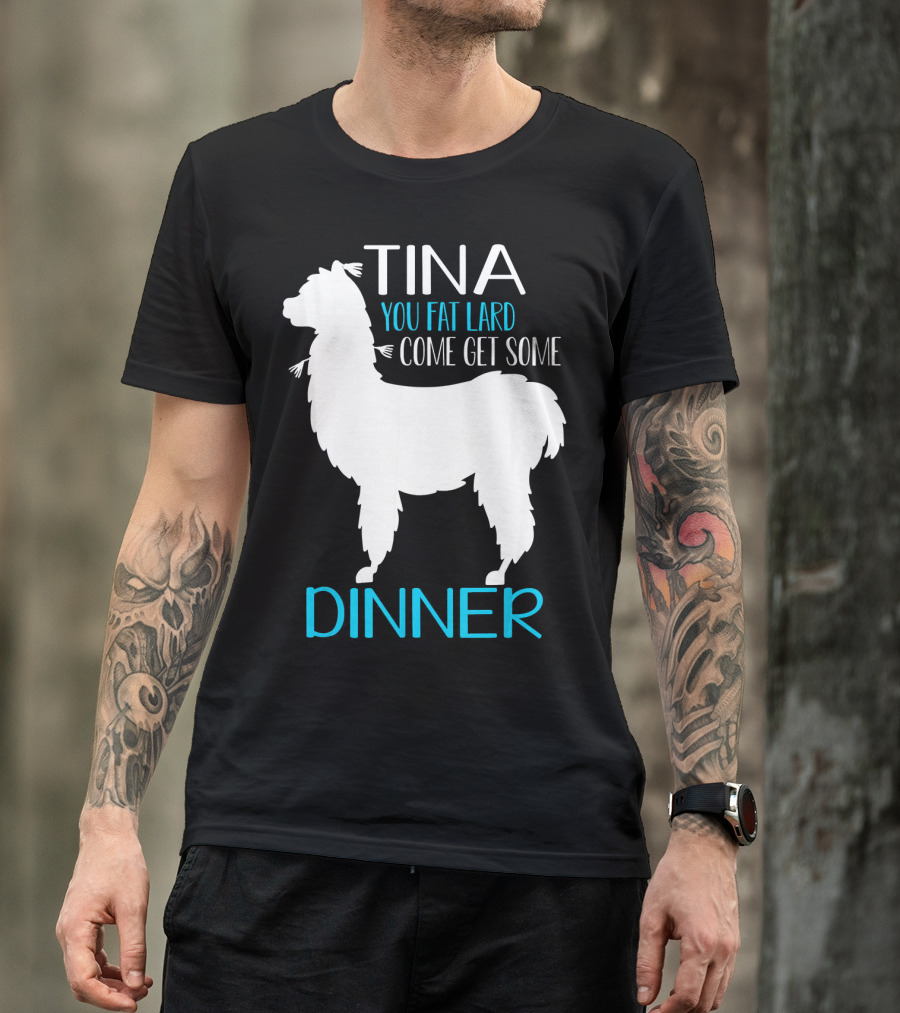 Tina You Fat Lard Come Get Some Dinner Llama Saying T-Shirt