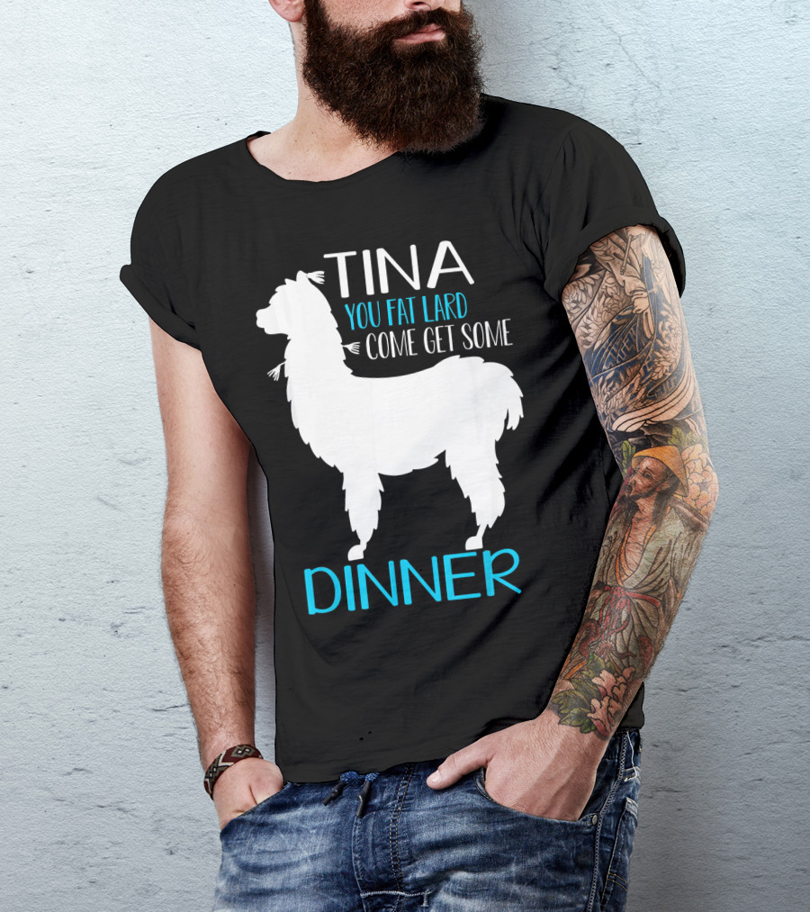 Tina You Fat Lard Come Get Some Dinner Llama Saying T-Shirt