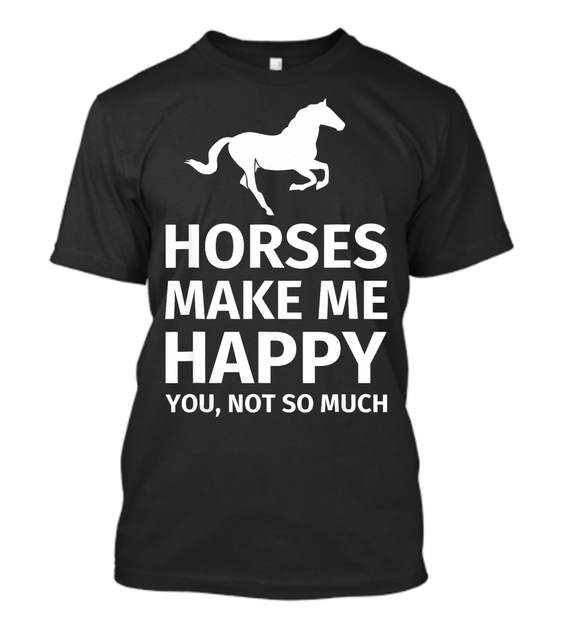 Horses Make Me Happy You Not So Much Friesian Horse Lover Gift T-Shirt