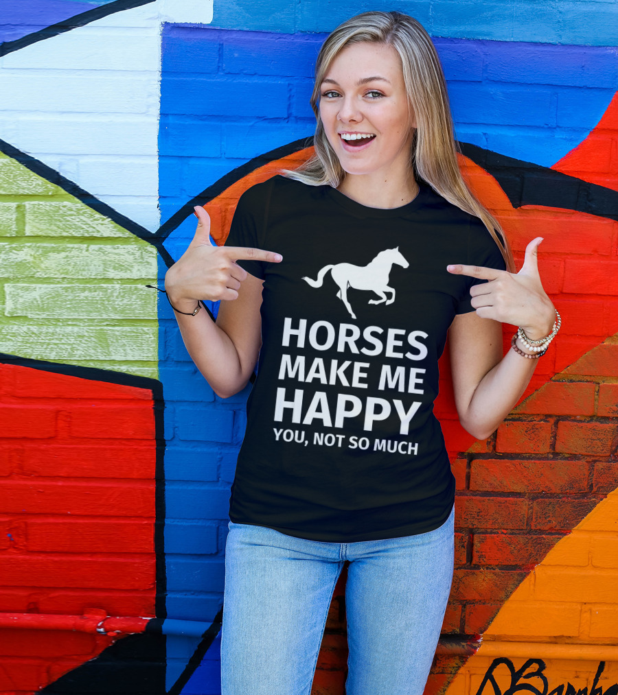 Horses Make Me Happy You Not So Much Friesian Horse Lover Gift T-Shirt
