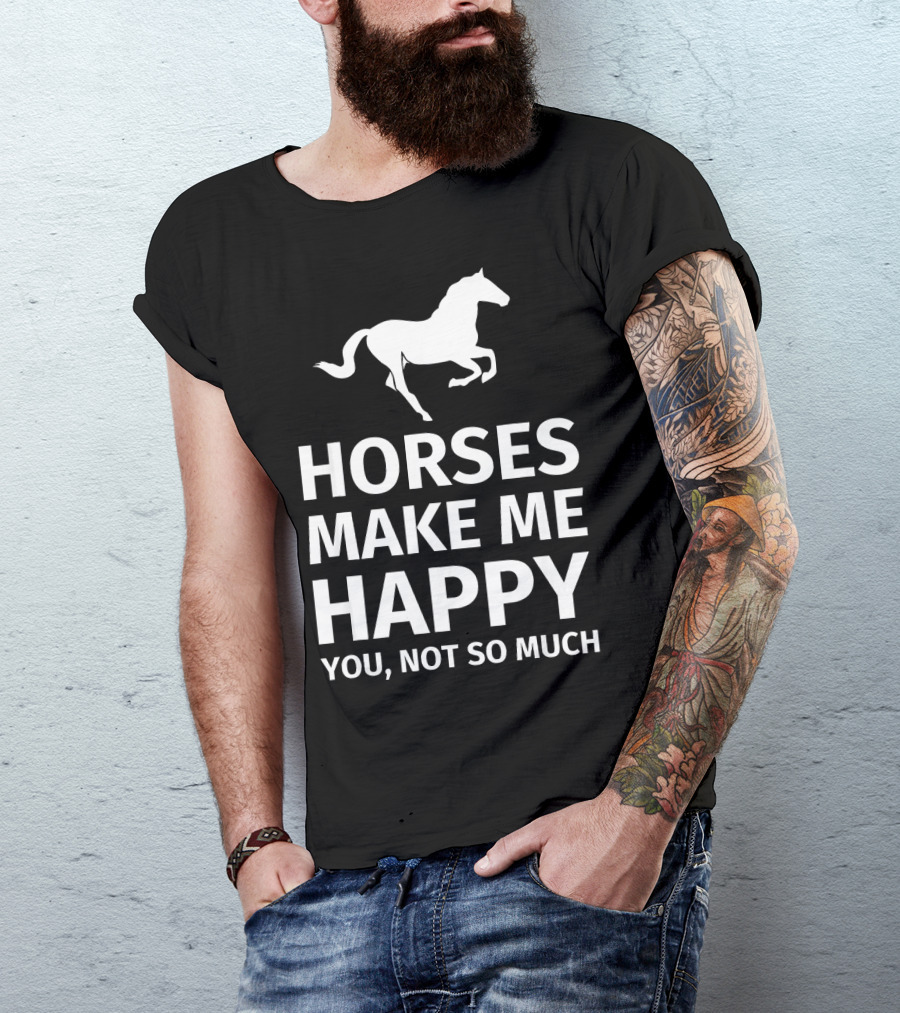 Horses Make Me Happy You Not So Much Friesian Horse Lover Gift T-Shirt