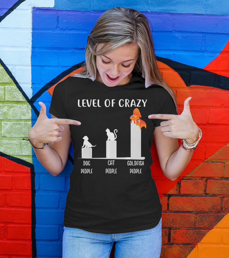 Level Of Crazy Dog People Cat People Goldfish People T-Shirt