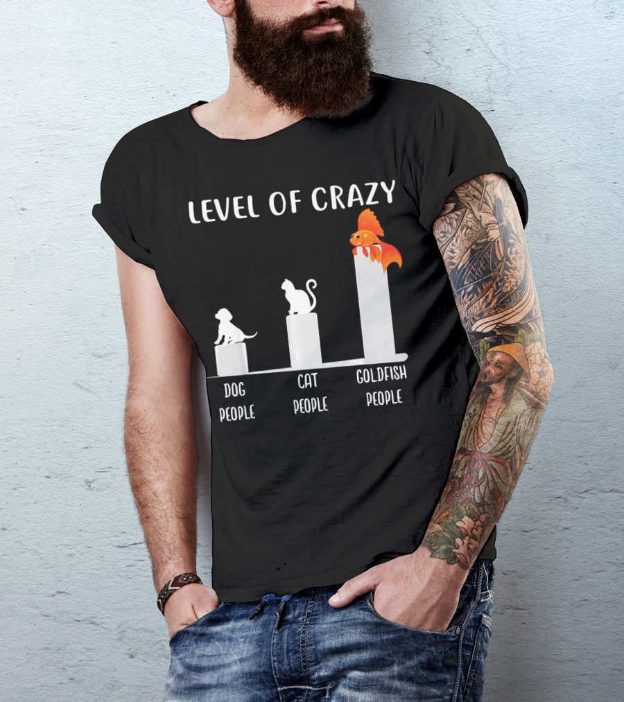 Level Of Crazy Dog People Cat People Goldfish People T-Shirt