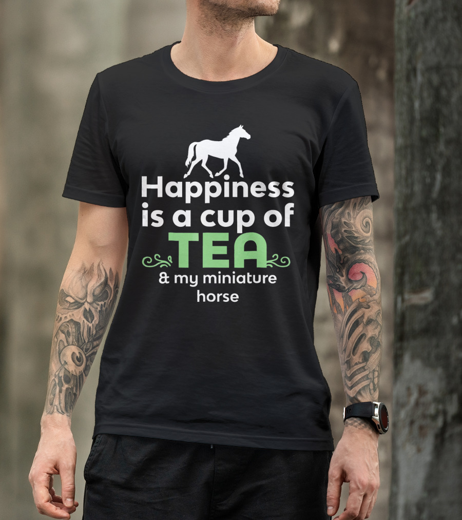 Happiness Is A Cup Of Tea And My Miniature Horse T-Shirt