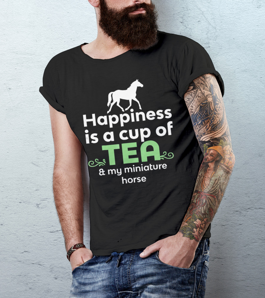Happiness Is A Cup Of Tea And My Miniature Horse T-Shirt