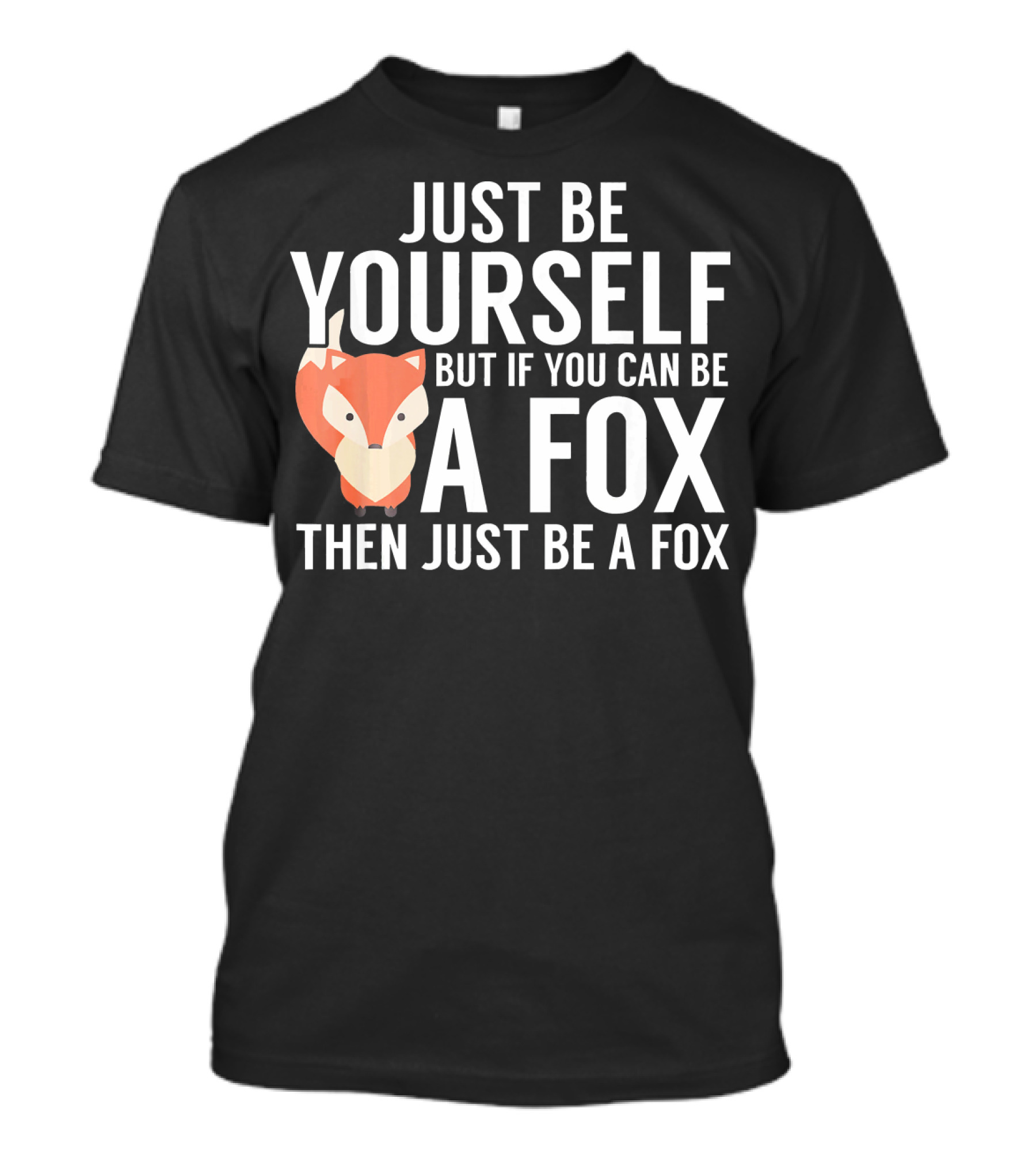 Just Be Yourself But If You Can Be A Fox Then Just Be A Fox T-Shirt