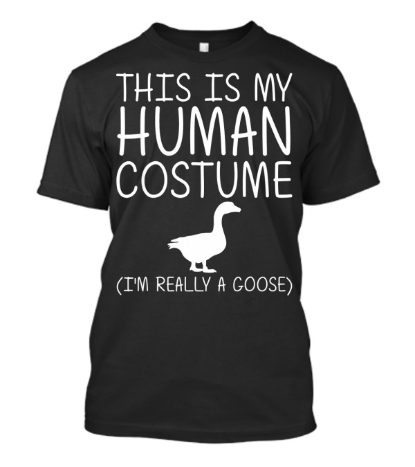 This Is My Human Costume I'm Really A Goose Halloween Goose Costume T-Shirt