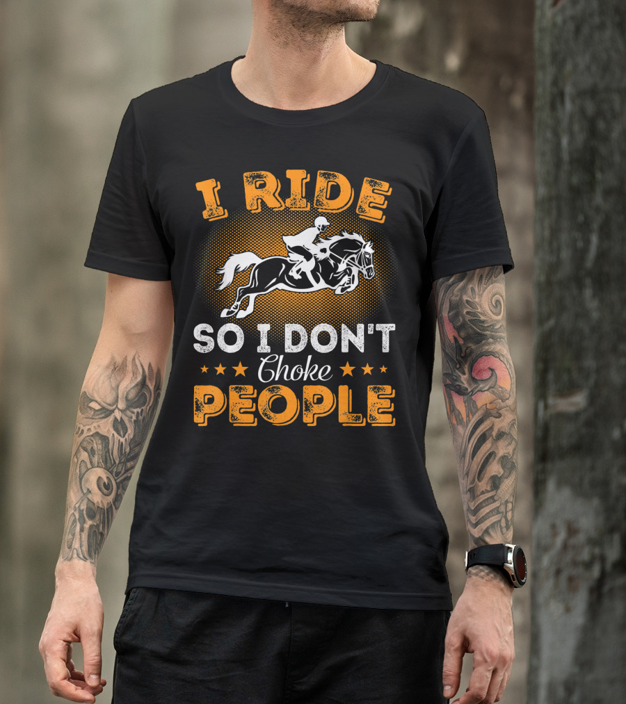 I Ride Horse So I Don't Choke People Rider Jumping Horseman T-Shirt