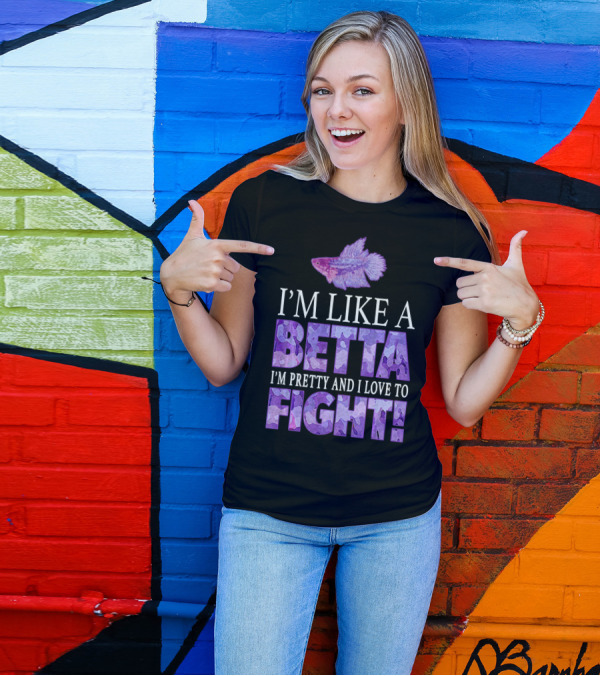 I'm Like A Betta Fish I'm Pretty And I Love To Fight T-Shirt