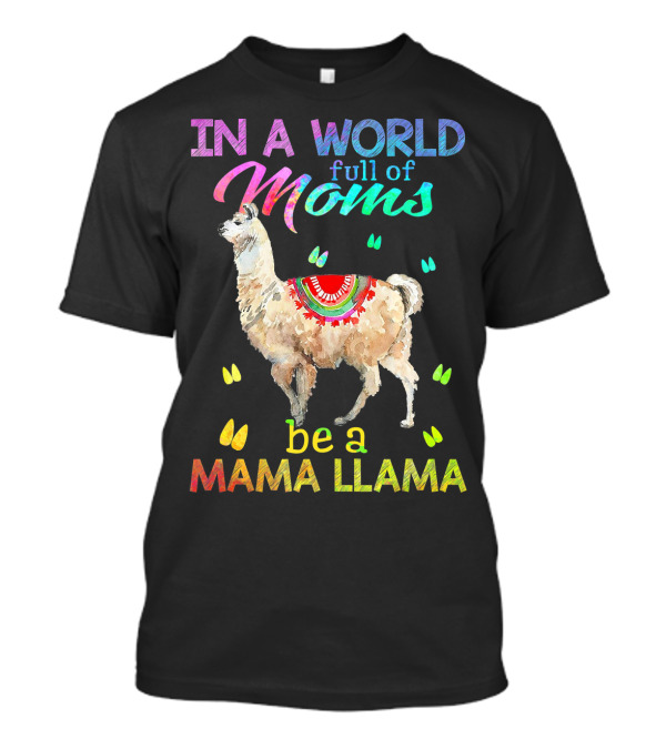 In A World Full Of Moms Be A Mama Llama With Colorful Llama T-Shirt