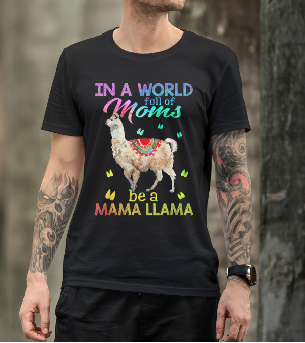 In A World Full Of Moms Be A Mama Llama With Colorful Llama T-Shirt