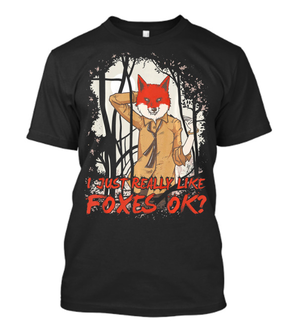 I Just Really Like Foxes OK Fun Fox Fun Fox Head Human Body Playful Forest Scene T-Shirt