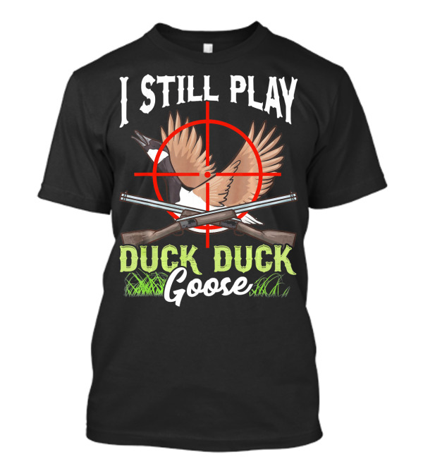 I Still Play Duck Duck Goose Wild Duckli Target Goose Shotgun Wings T-Shirt