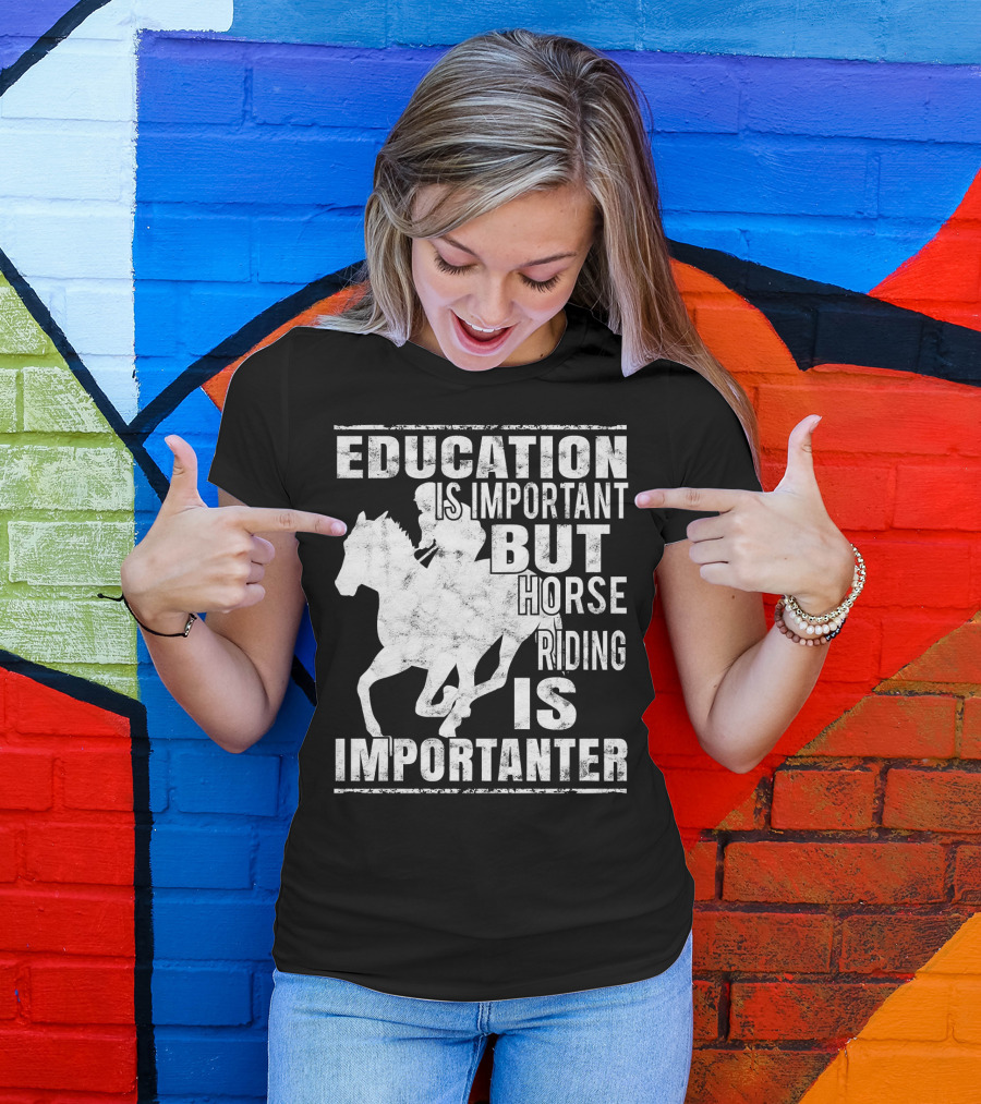 Education Is Important But Horse Riding Is Importanter T-Shirt