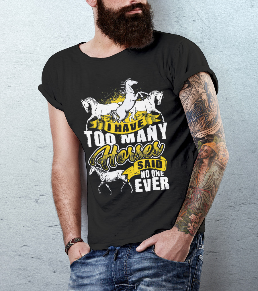 I Have Too Many Horses Said No One Ever T-Shirt