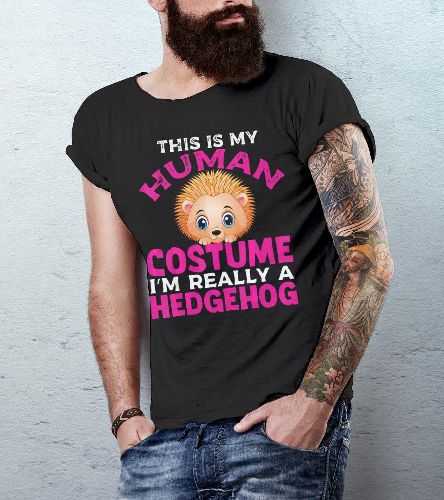 THIS IS MY HUMAN COSTUME I'M REALLY A HEDGEHOG T-Shirt