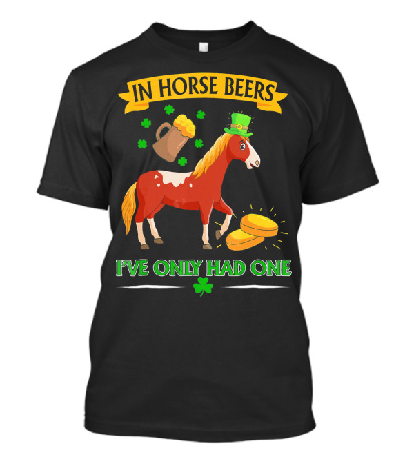 In Horse Beers St. Patrick's Day Horse Clover Mug I've Only Had One T-Shirt