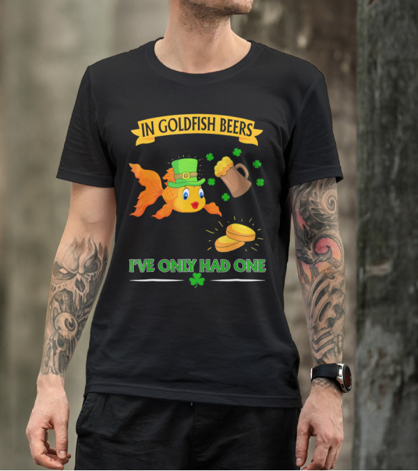 In Goldfish Beers I've Only Had One St. Patrick's Day Goldfish With Leprechaun Hat And Beer Mug T-Shirt
