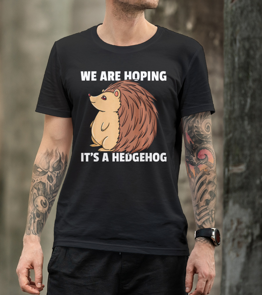 We Are Hoping It's A Hedgehog Pregnant Mom T-Shirt