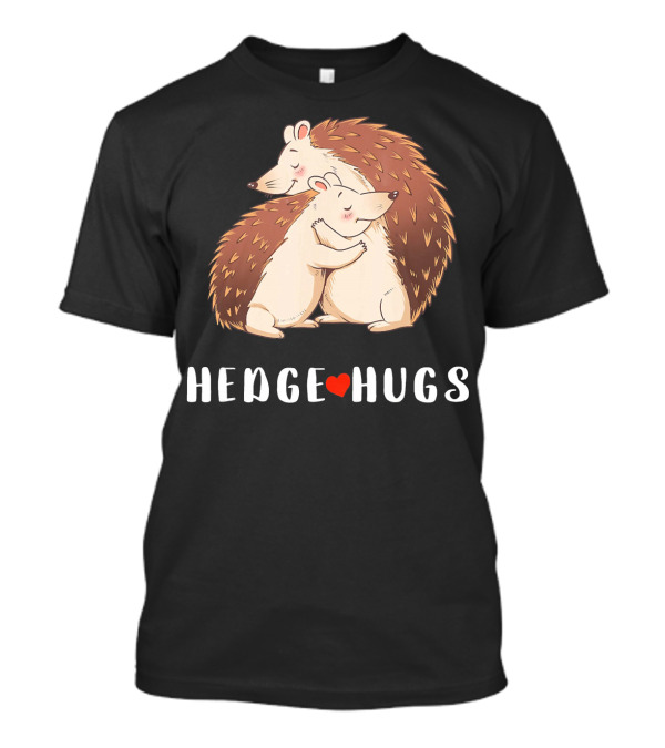 Hedgehog Hedge Hugs Cute Hedge Hug Hedge T-Shirt
