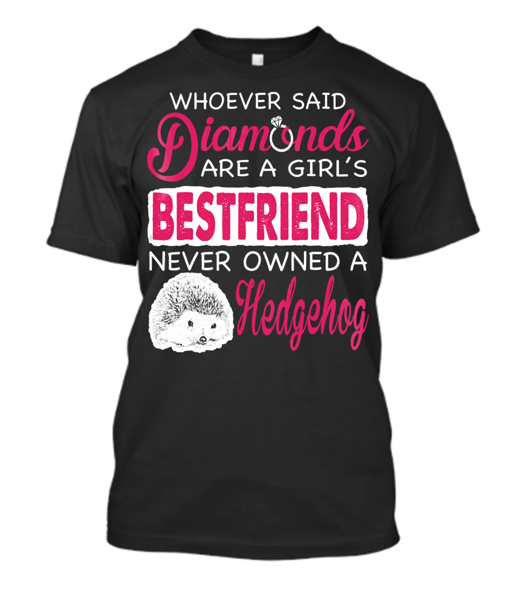 Whoever Said Diamonds Are A Girl's Bestfriend Never Owned A Hedgehog T-Shirt
