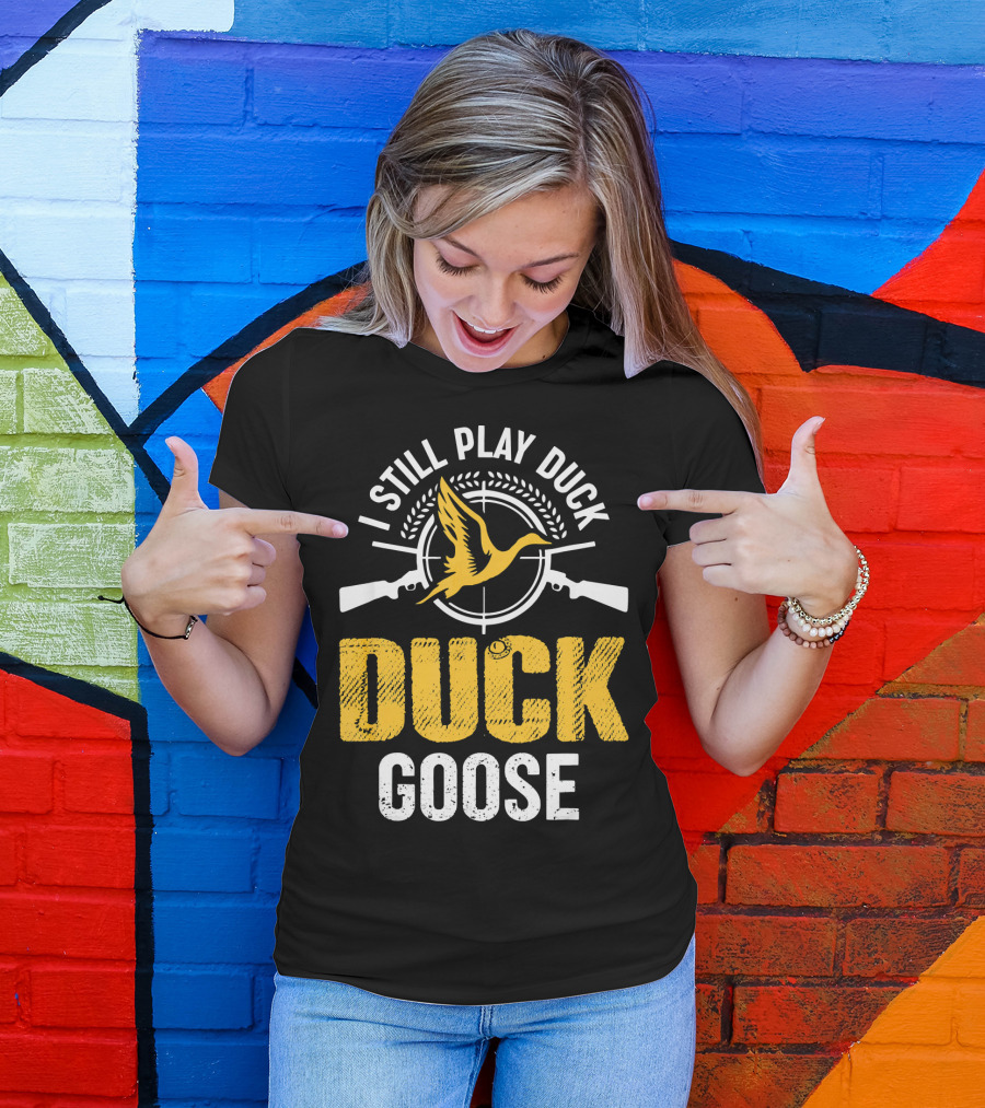 I Still Play Duck Duck Goose Duck Huntin Bird Target Guns T-Shirt