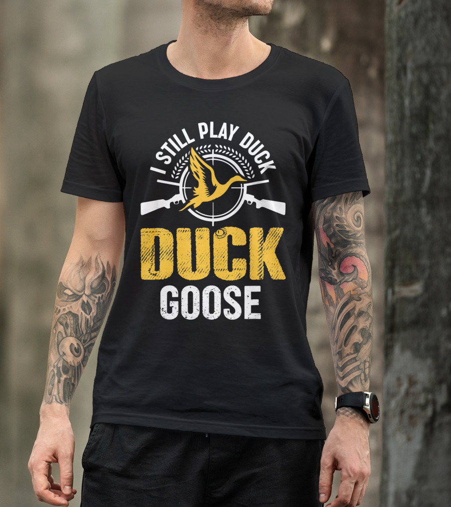 I Still Play Duck Duck Goose Duck Huntin Bird Target Guns T-Shirt
