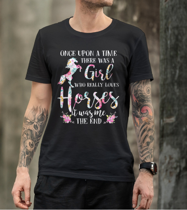 Once Upon A Time There Was A Girl Who Really Loves Horses It Was Me The End T-Shirt