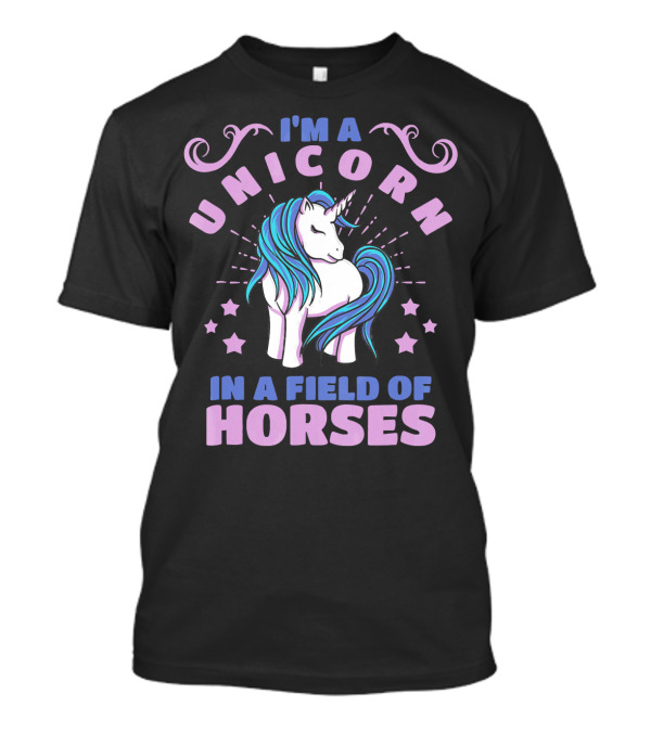 I'm A Unicorn In A Field Of Horses T-Shirt