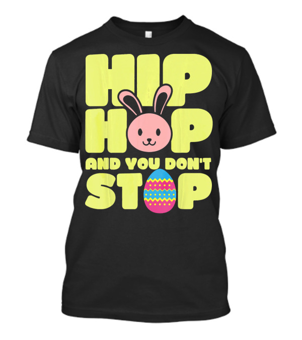 Hip Hop And You Don't Stop Easter Bunny Easter Egg T-Shirt