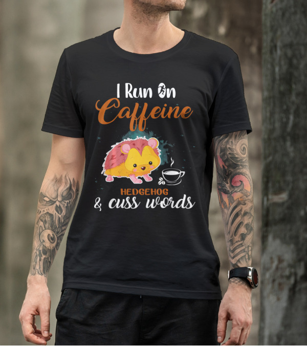 I Run On Caffeine Hedgehog And Cuss Words T-Shirt