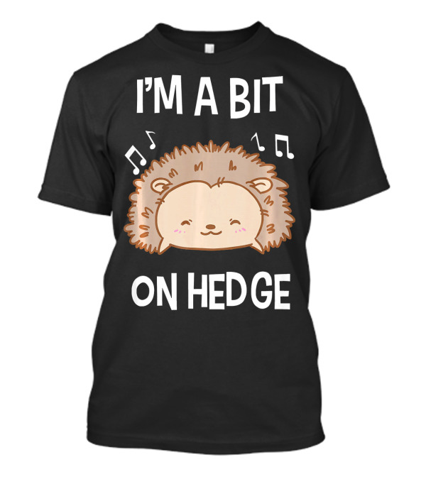 I'M A BIT ON HEDGE Hedgehog Music Notes Cute T-Shirt