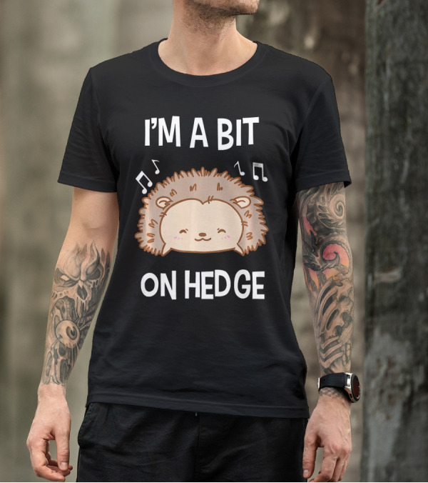 I'M A BIT ON HEDGE Hedgehog Music Notes Cute T-Shirt
