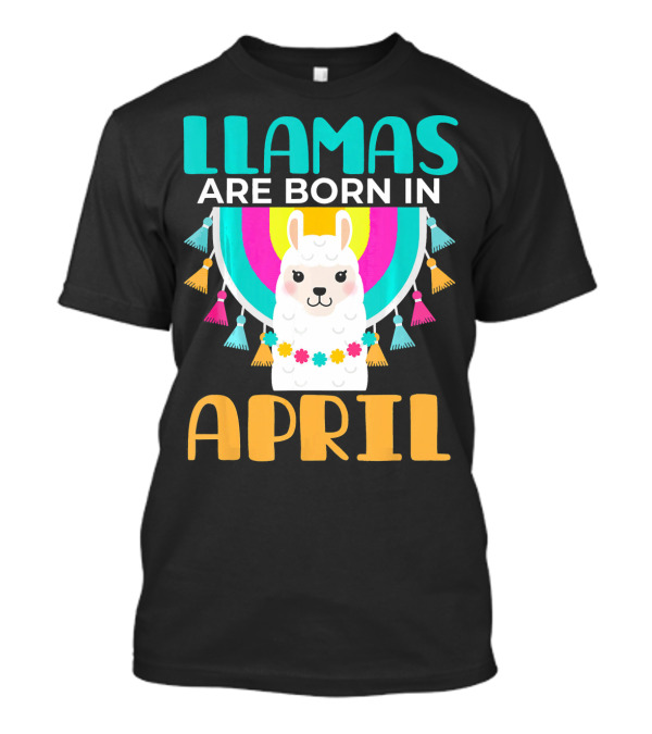 LLAMAS ARE BORN IN APRIL T-Shirt