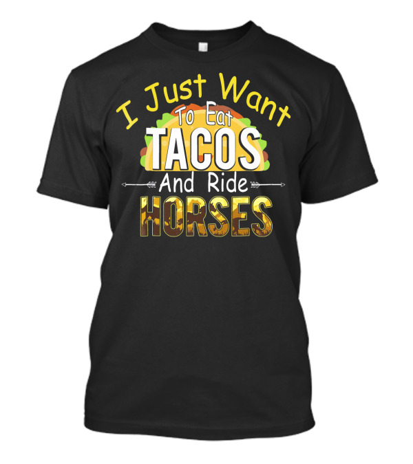 I Just Want To Eat Tacos And Ride Horses Tacos Horses Fun T-Shirt