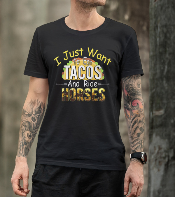 I Just Want To Eat Tacos And Ride Horses Tacos Horses Fun T-Shirt