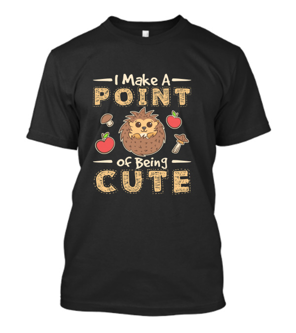 I Make A Point Of Being Cute Hedgehog Apples Mushrooms T-Shirt