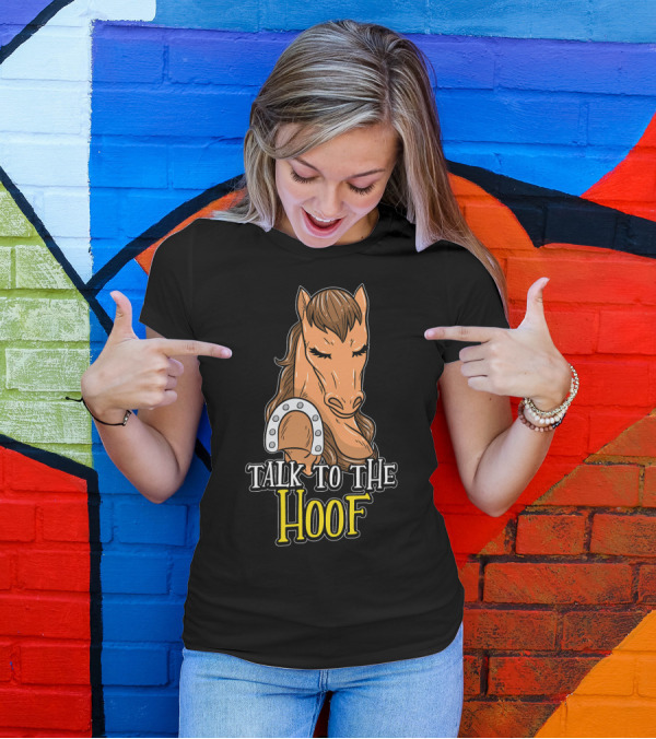 Talk To The Hoof Horse T-Shirt
