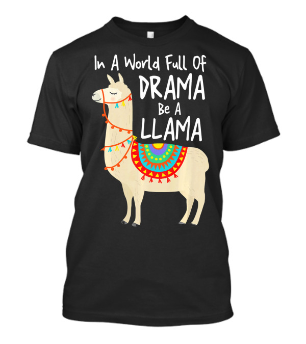 In A World Full Of Drama Be A Llama T-Shirt