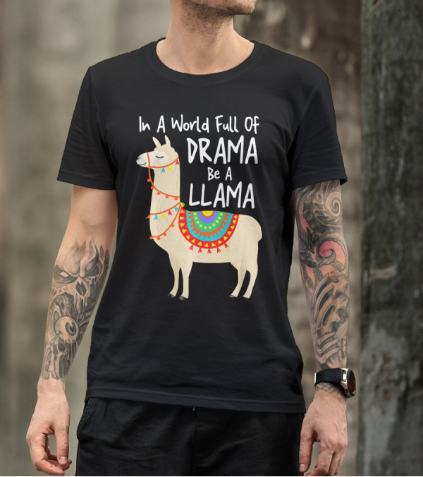 In A World Full Of Drama Be A Llama T-Shirt