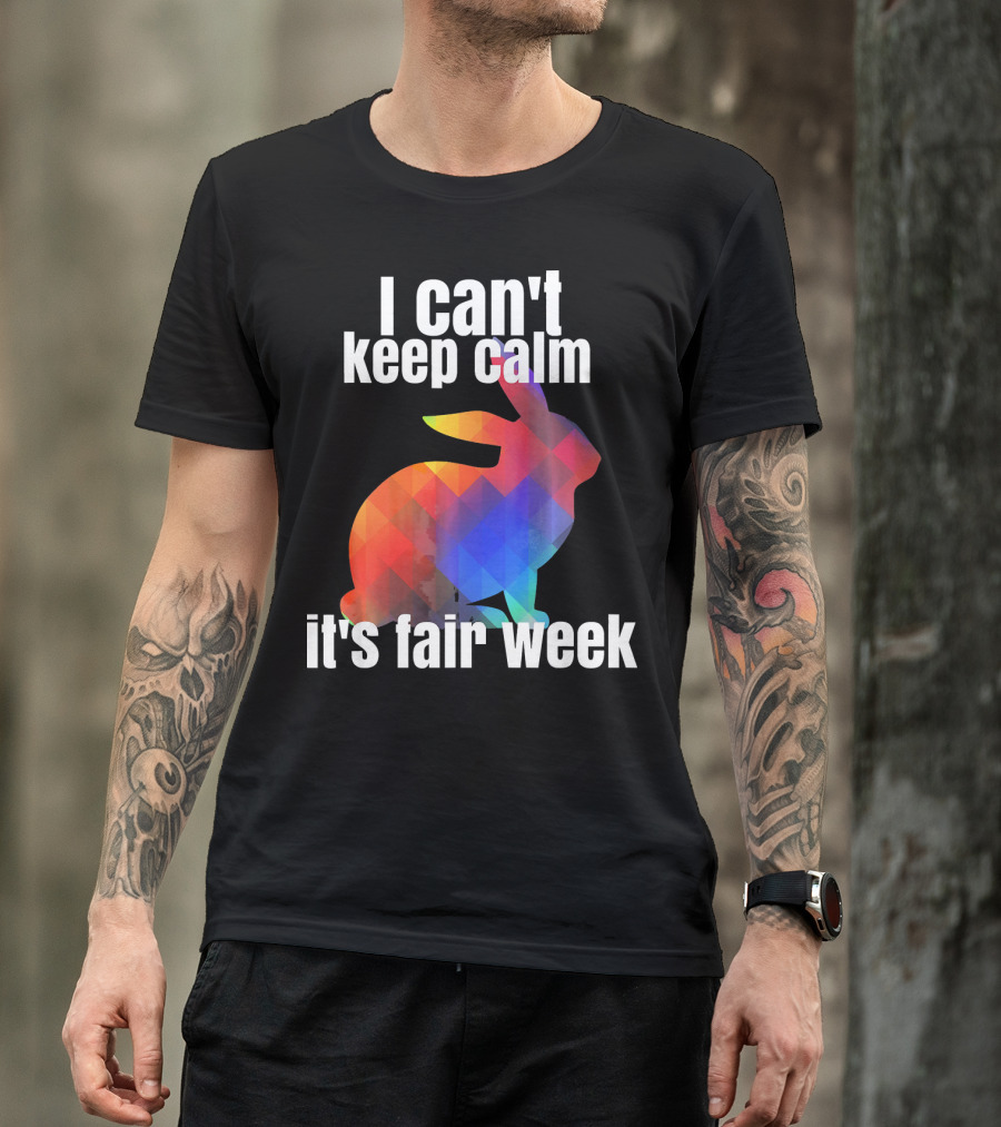I Can't Keep Calm It's Fair Week Funny Rabbit T-Shirt