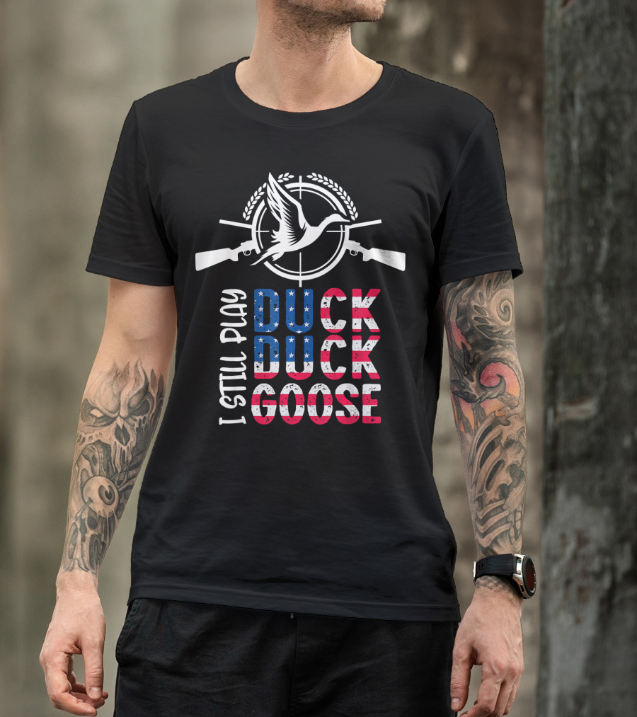 I Still Play Duck Duck Goose American Flag Hunting T-Shirt