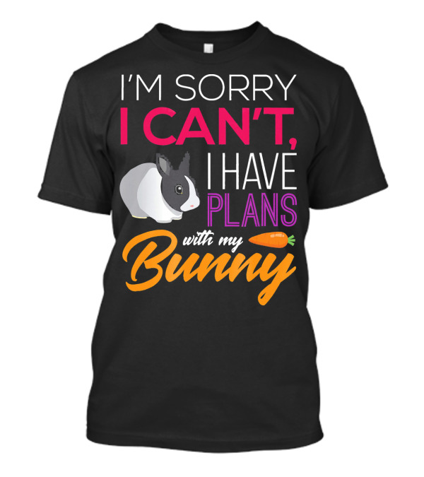 I'm Sorry I Can't I Have Plans With My Bunny T-Shirt