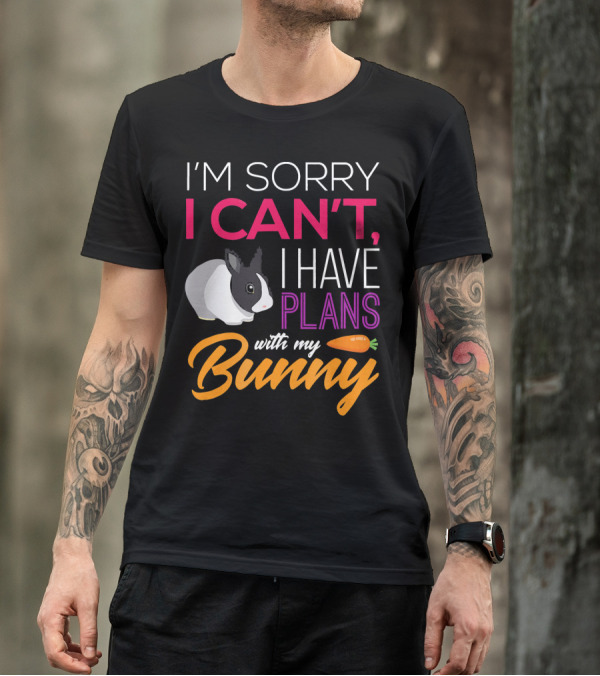 I'm Sorry I Can't I Have Plans With My Bunny T-Shirt
