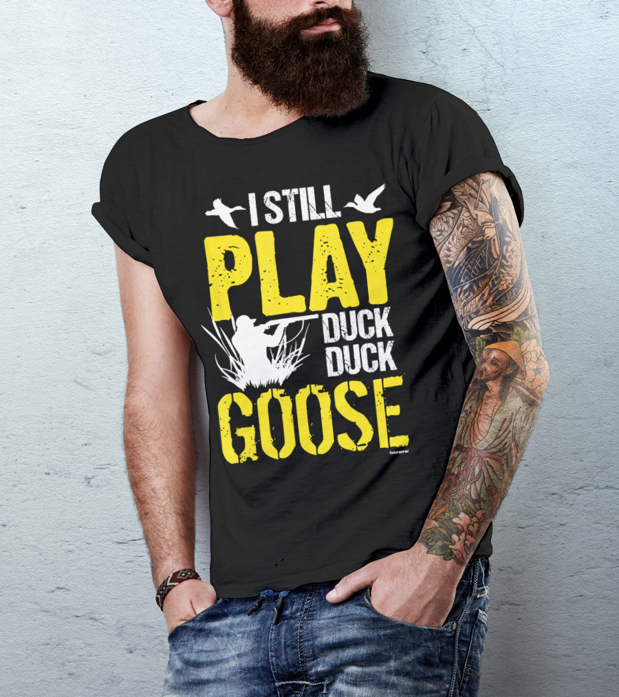 I Still Play Duck Duck Goose Hunting Shooter T-Shirt
