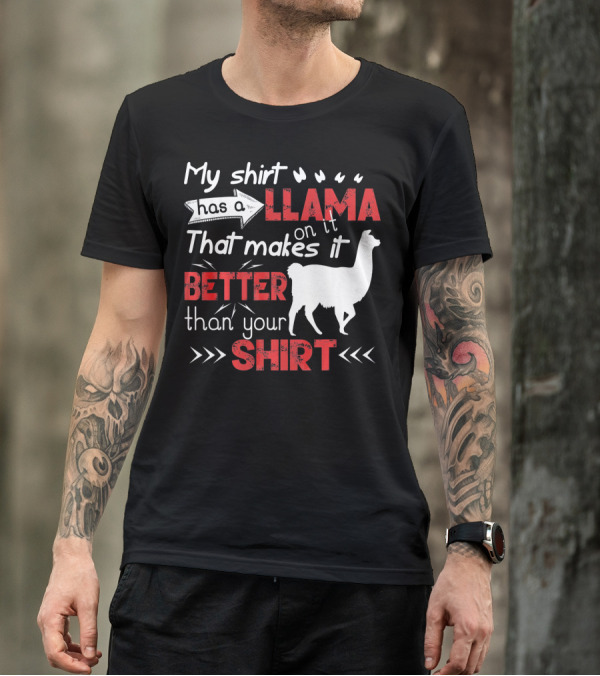 My Shirt Has A Llama On It That Makes It Better Than Your T-Shirt