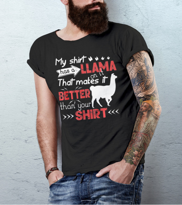 My Shirt Has A Llama On It That Makes It Better Than Your T-Shirt