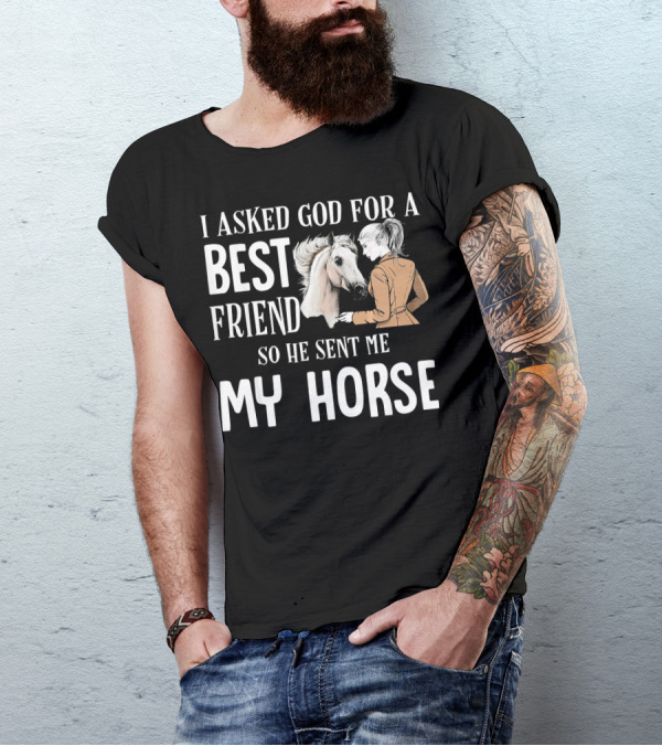 I Asked God For A Best Friend So He Sent Me My Horse T-Shirt